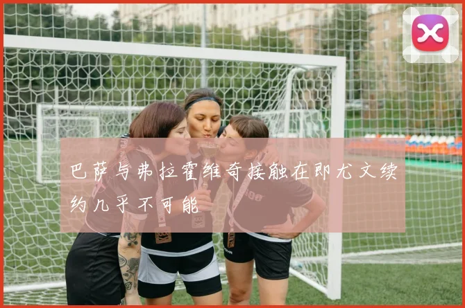 巴萨与弗拉霍维奇接触在即尤文续约几乎不可能